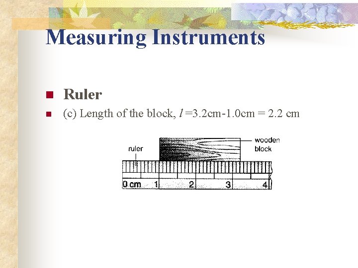 Measuring Instruments n Ruler n (c) Length of the block, l =3. 2 cm-1.