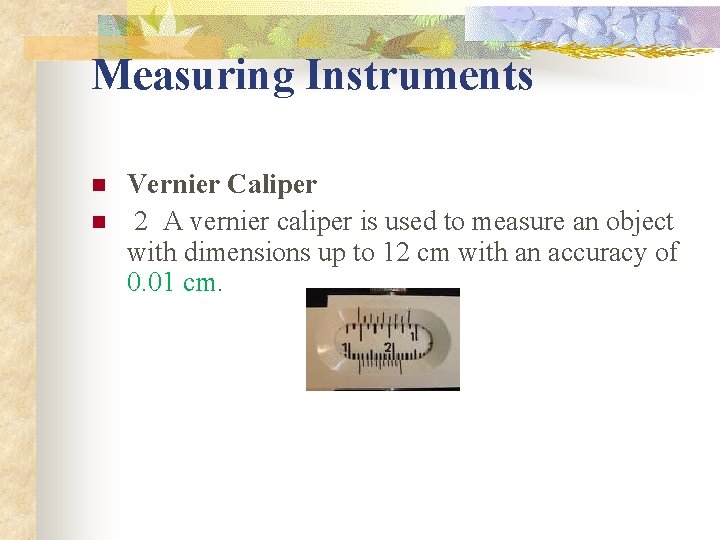 Measuring Instruments n n Vernier Caliper 2 A vernier caliper is used to measure