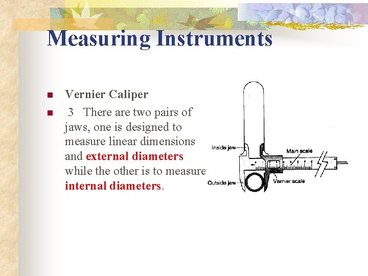 Measuring Instruments n n Vernier Caliper 3 There are two pairs of jaws, one