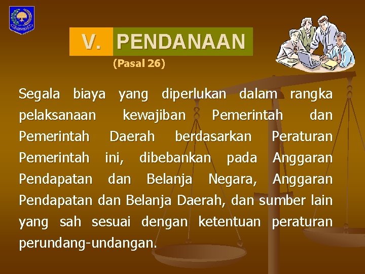 V. PENDANAAN (Pasal 26) Segala biaya yang diperlukan dalam rangka pelaksanaan kewajiban Pemerintah dan