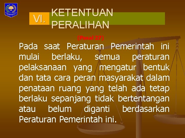 KETENTUAN VI. PERALIHAN (Pasal 27) Pada saat Peraturan Pemerintah ini mulai berlaku, semua peraturan