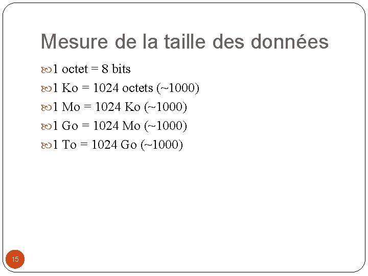 Mesure de la taille des données 1 octet = 8 bits 1 Ko =