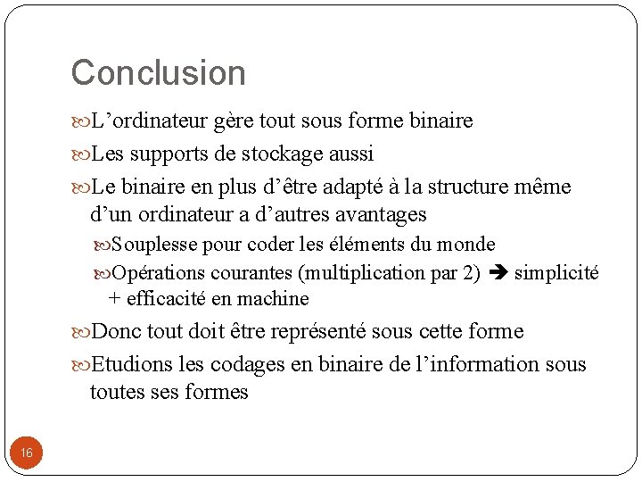 Conclusion L’ordinateur gère tout sous forme binaire Les supports de stockage aussi Le binaire