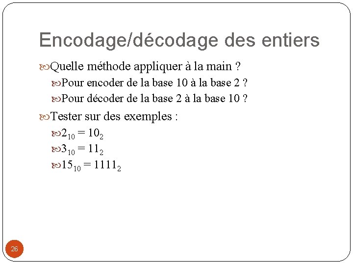 Encodage/décodage des entiers Quelle méthode appliquer à la main ? Pour encoder de la