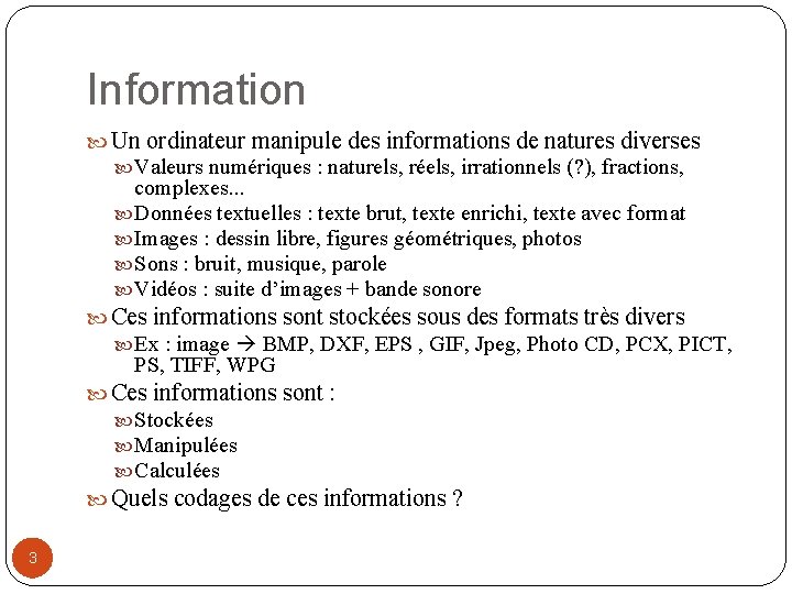 Information Un ordinateur manipule des informations de natures diverses Valeurs numériques : naturels, réels,