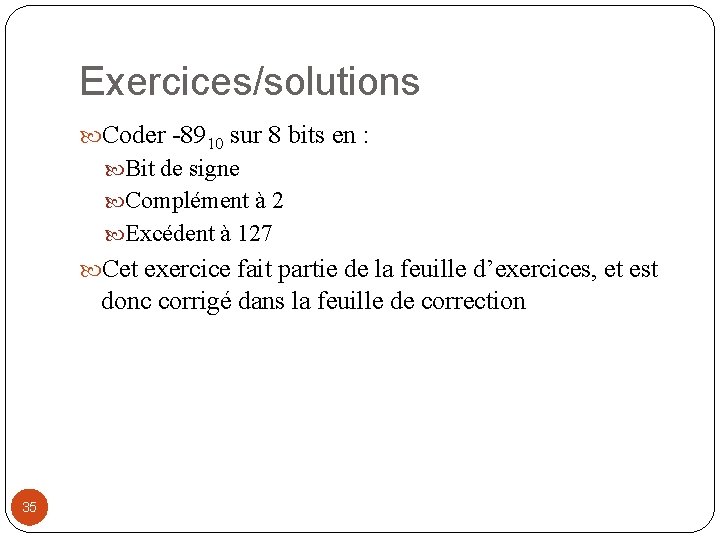 Exercices/solutions Coder -8910 sur 8 bits en : Bit de signe Complément à 2