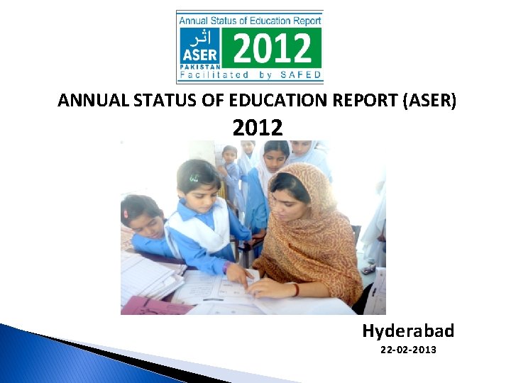 ANNUAL STATUS OF EDUCATION REPORT (ASER) 2012 Hyderabad 22 -02 -2013 