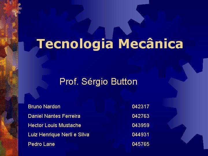 Tecnologia Mecânica Prof. Sérgio Button Bruno Nardon 042317 Daniel Nantes Ferreira 042763 Hector Louis