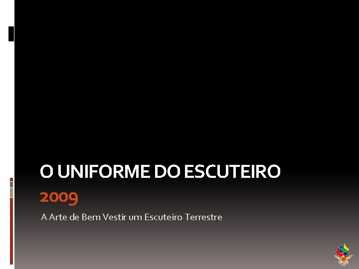 O UNIFORME DO ESCUTEIRO 2009 A Arte de Bem Vestir um Escuteiro Terrestre 