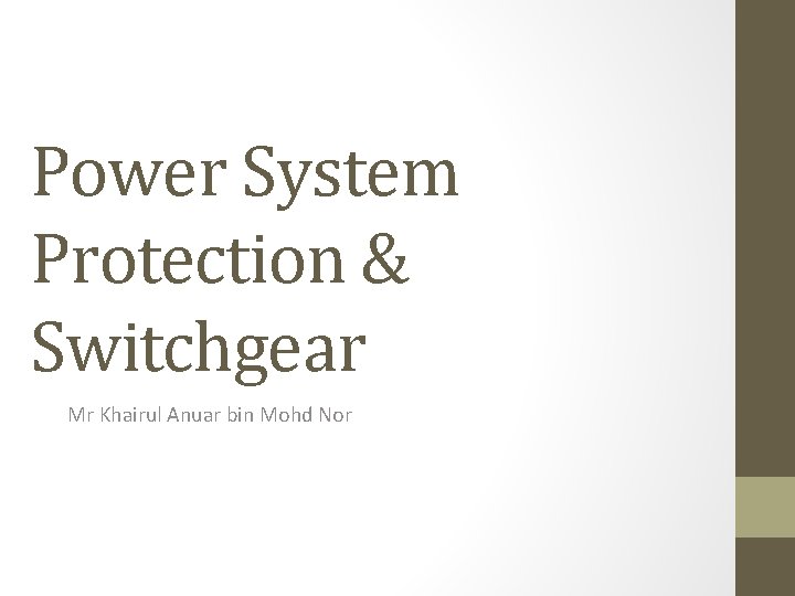 Power System Protection & Switchgear Mr Khairul Anuar bin Mohd Nor 