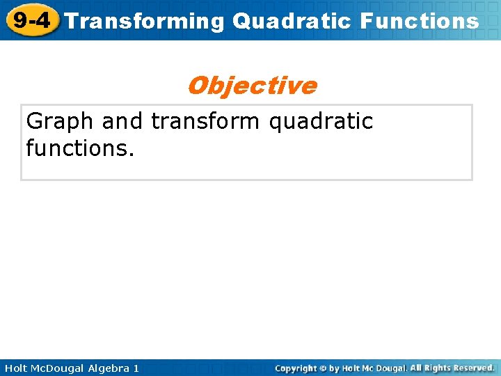 9 -4 Transforming Quadratic Functions Objective Graph and transform quadratic functions. Holt Mc. Dougal