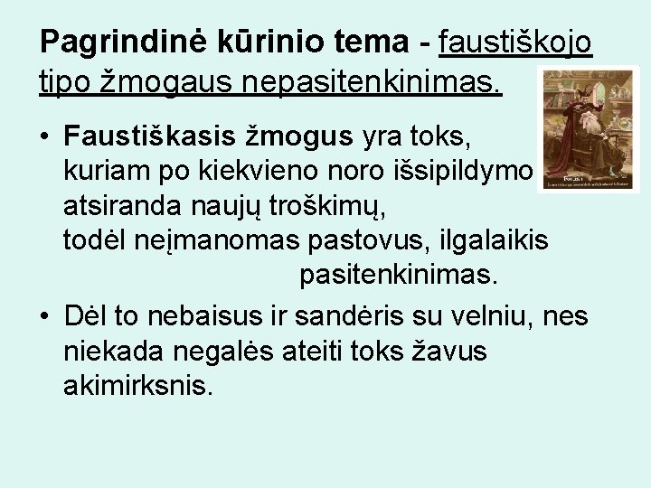 Pagrindinė kūrinio tema - faustiškojo tipo žmogaus nepasitenkinimas. • Faustiškasis žmogus yra toks, kuriam