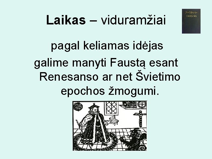 Laikas – viduramžiai pagal keliamas idėjas galime manyti Faustą esant Renesanso ar net Švietimo