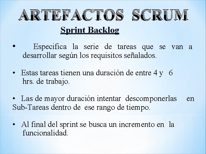 ARTEFACTOS SCRUM Sprint Backlog • Especifica la serie de tareas que se van a