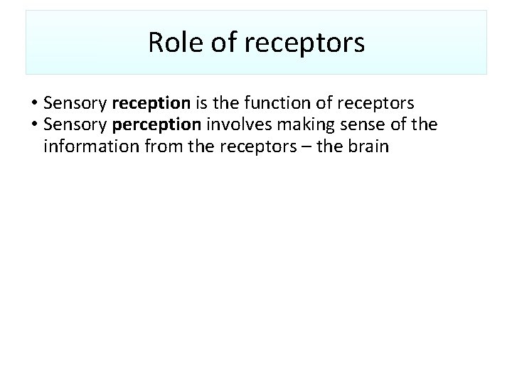 Role of receptors • Sensory reception is the function of receptors • Sensory perception