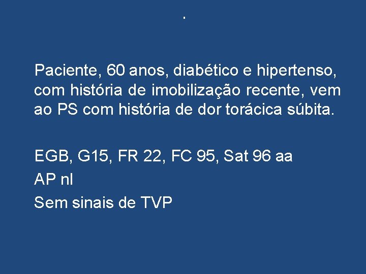 . Paciente, 60 anos, diabético e hipertenso, com história de imobilização recente, vem ao . Paciente, 60 anos, diabético e hipertenso, com história de imobilização recente, vem ao