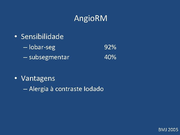 Angio. RM • Sensibilidade – lobar-seg – subsegmentar 92% 40% • Vantagens – Angio. RM • Sensibilidade – lobar-seg – subsegmentar 92% 40% • Vantagens –