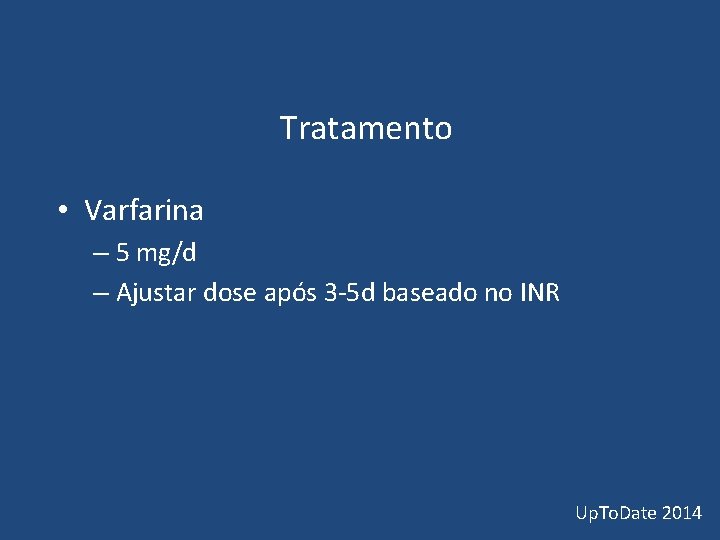 Tratamento • Varfarina – 5 mg/d – Ajustar dose após 3 -5 d Tratamento • Varfarina – 5 mg/d – Ajustar dose após 3 -5 d