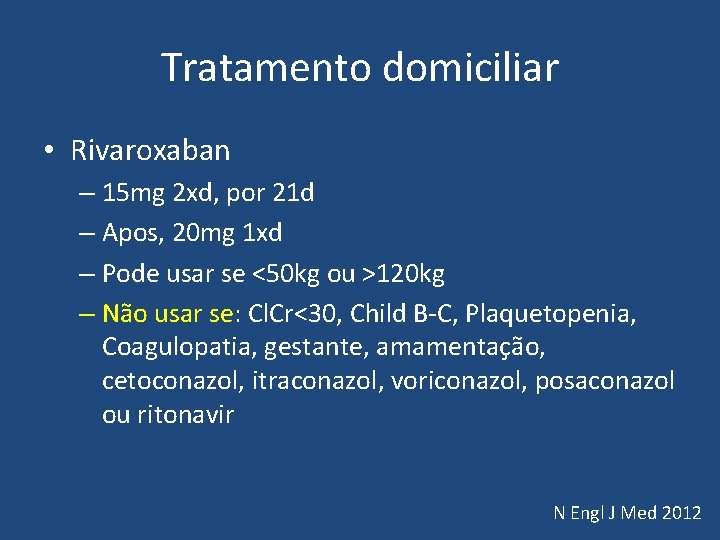 Tratamento domiciliar • Rivaroxaban – 15 mg 2 xd, por 21 d – Apos, Tratamento domiciliar • Rivaroxaban – 15 mg 2 xd, por 21 d – Apos,
