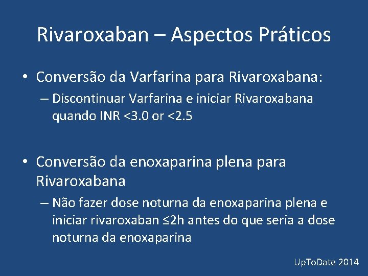 Rivaroxaban – Aspectos Práticos • Conversão da Varfarina para Rivaroxabana: – Discontinuar Varfarina e Rivaroxaban – Aspectos Práticos • Conversão da Varfarina para Rivaroxabana: – Discontinuar Varfarina e