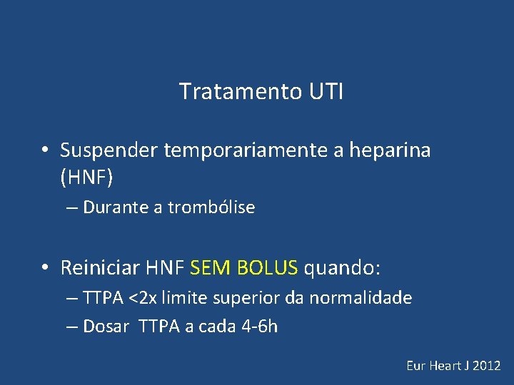 Tratamento UTI • Suspender temporariamente a heparina (HNF) – Durante a trombólise • Tratamento UTI • Suspender temporariamente a heparina (HNF) – Durante a trombólise •