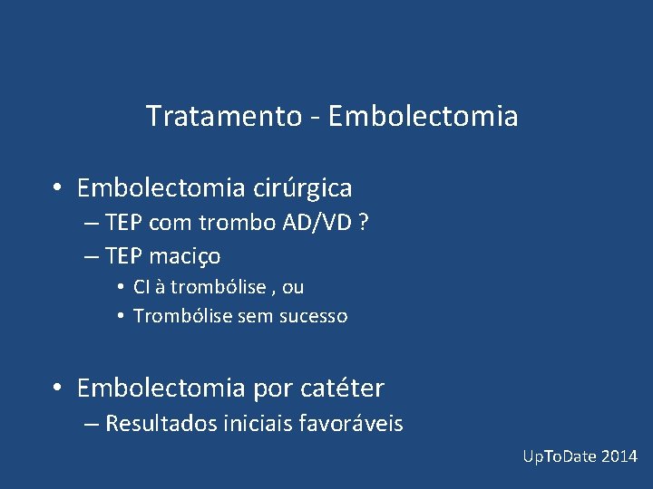 Tratamento - Embolectomia • Embolectomia cirúrgica – TEP com trombo AD/VD ? – Tratamento - Embolectomia • Embolectomia cirúrgica – TEP com trombo AD/VD ? –