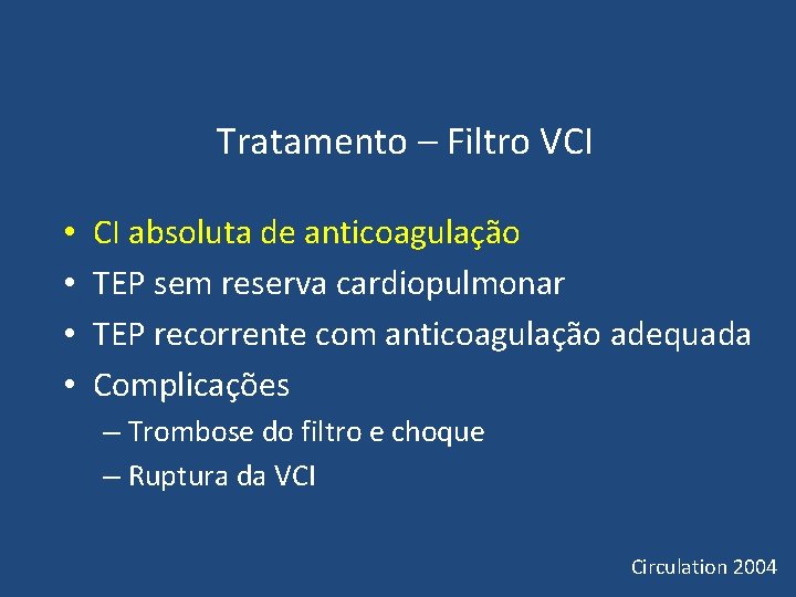 Tratamento – Filtro VCI • • CI absoluta de anticoagulação TEP sem reserva Tratamento – Filtro VCI • • CI absoluta de anticoagulação TEP sem reserva