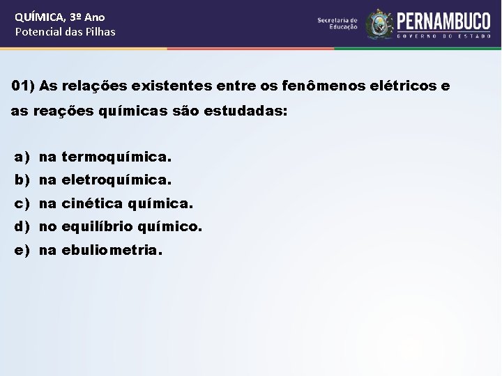 QUÍMICA, 3º Ano Potencial das Pilhas 01) As relações existentes entre os fenômenos elétricos