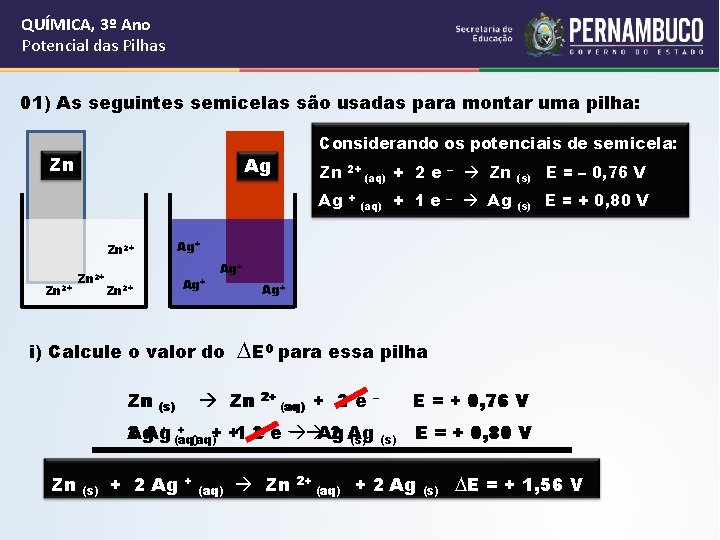 QUÍMICA, 3º Ano Potencial das Pilhas 01) As seguintes semicelas são usadas para montar