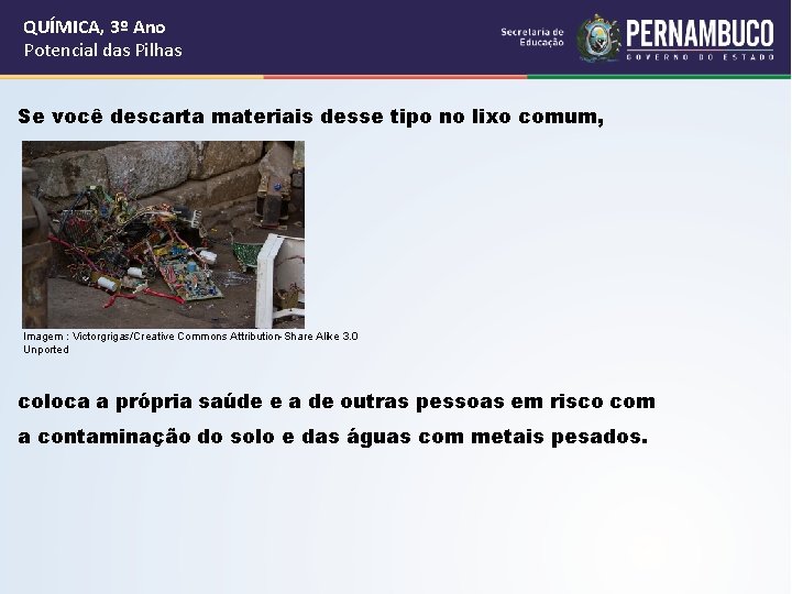 QUÍMICA, 3º Ano Potencial das Pilhas Se você descarta materiais desse tipo no lixo