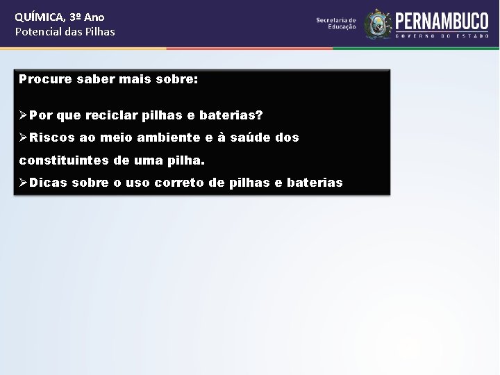 QUÍMICA, 3º Ano Potencial das Pilhas Procure saber mais sobre: ØPor que reciclar pilhas