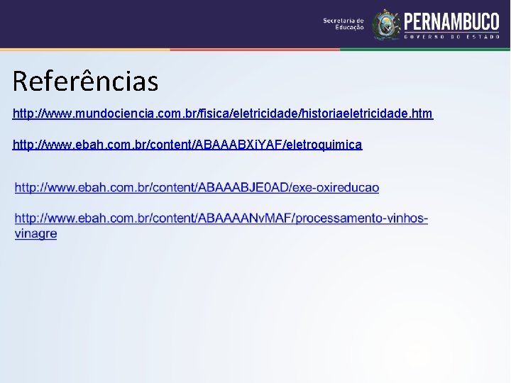 Referências http: //www. mundociencia. com. br/fisica/eletricidade/historiaeletricidade. htm http: //www. ebah. com. br/content/ABAAABXi. YAF/eletroquimica 