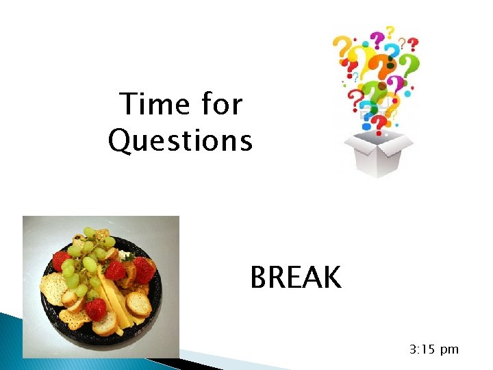 Time for Questions BREAK 3: 15 pm 