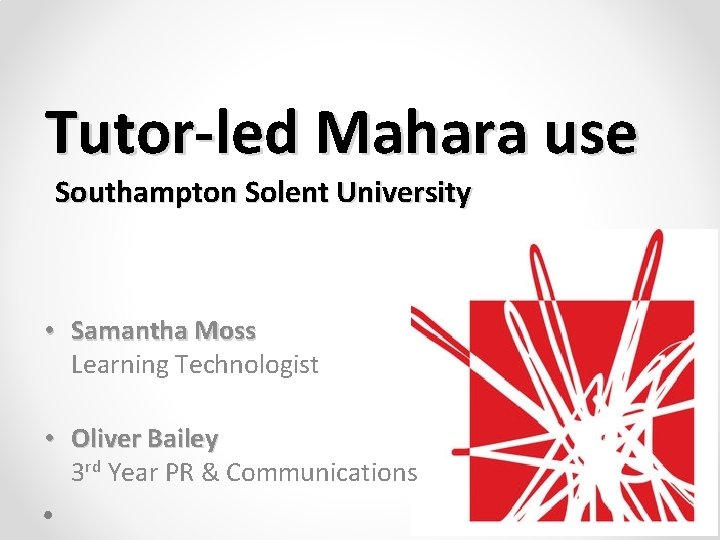 Tutor-led Mahara use Southampton Solent University • Samantha Moss Learning Technologist • Oliver Bailey