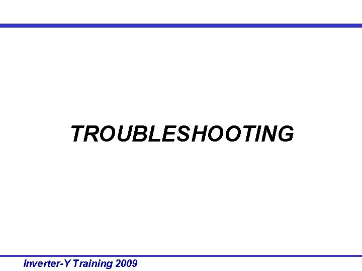 TROUBLESHOOTING Inverter-Y Training 2009 