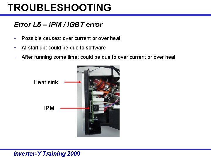 TROUBLESHOOTING Error L 5 – IPM / IGBT error - Possible causes: over current TROUBLESHOOTING Error L 5 – IPM / IGBT error - Possible causes: over current