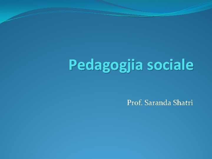 Pedagogjia sociale Prof. Saranda Shatri 