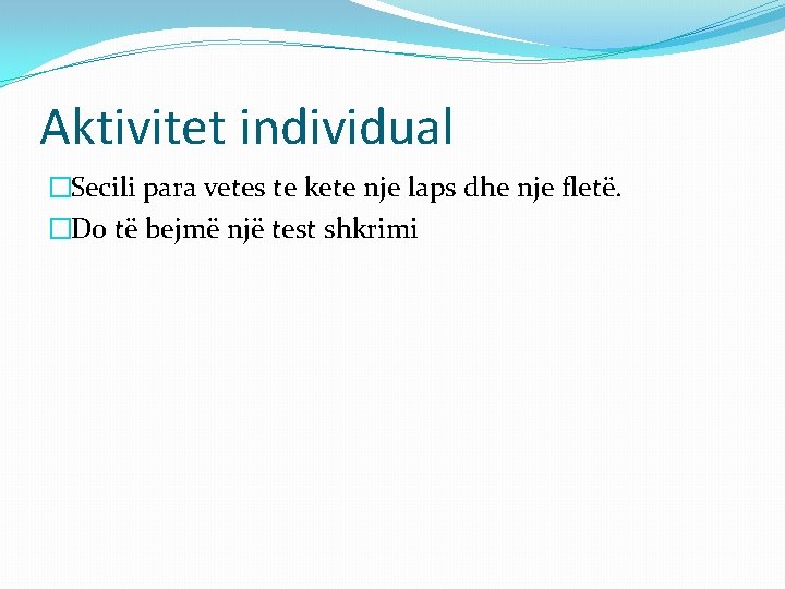 Aktivitet individual �Secili para vetes te kete nje laps dhe nje fletë. �Do të