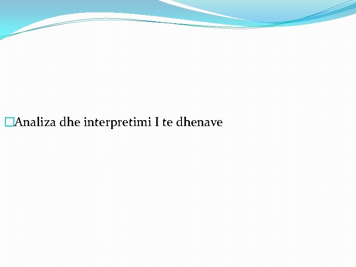 �Analiza dhe interpretimi I te dhenave 