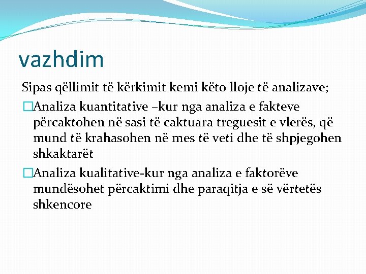 vazhdim Sipas qëllimit të kërkimit kemi këto lloje të analizave; �Analiza kuantitative –kur nga