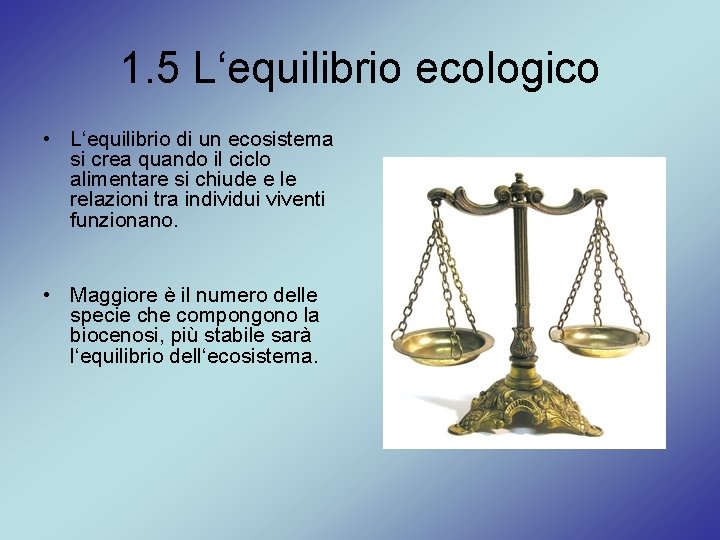 1. 5 L‘equilibrio ecologico • L‘equilibrio di un ecosistema si crea quando il ciclo