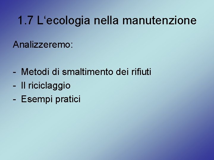 1. 7 L‘ecologia nella manutenzione Analizzeremo: - Metodi di smaltimento dei rifiuti - Il