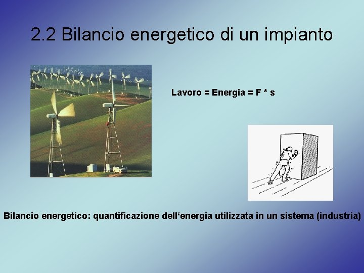 2. 2 Bilancio energetico di un impianto Lavoro = Energia = F * s