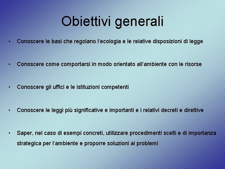 Obiettivi generali • Conoscere le basi che regolano l‘ecologia e le relative disposizioni di