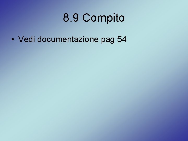 8. 9 Compito • Vedi documentazione pag 54 