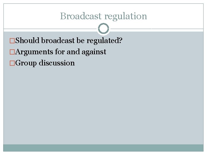 Broadcast regulation �Should broadcast be regulated? �Arguments for and against �Group discussion 