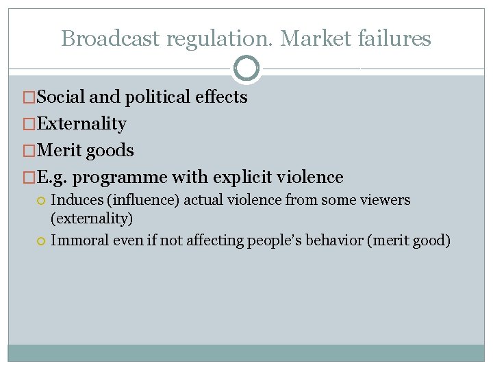 Broadcast regulation. Market failures �Social and political effects �Externality �Merit goods �E. g. programme