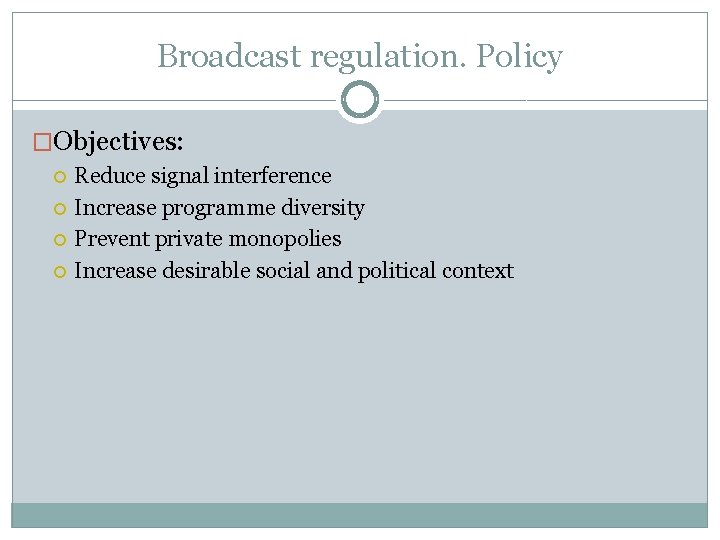 Broadcast regulation. Policy �Objectives: Reduce signal interference Increase programme diversity Prevent private monopolies Increase