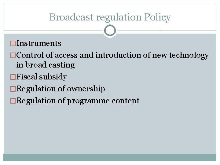 Broadcast regulation Policy �Instruments �Control of access and introduction of new technology in broad