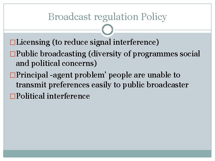 Broadcast regulation Policy �Licensing (to reduce signal interference) �Public broadcasting (diversity of programmes social